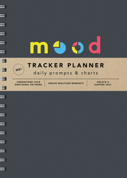 Calendar 2021 Mood Tracker Planner: Understand Your Emotional Patterns; Create Healthier Mindsets; Unlock a Happier You! Book