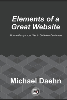Paperback Elements of a Great Website: How to Design Your Site to Get More Customers Book