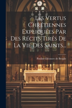 Paperback Les Vertus Chrétiennes Expliquées Par Des Récits Tirés De La Vie Des Saints... [French] Book