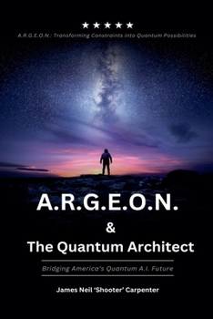 Paperback A.R.G.E.O.N. & The Quantum Architect - Bridging America's Quantum A.I. Future Book