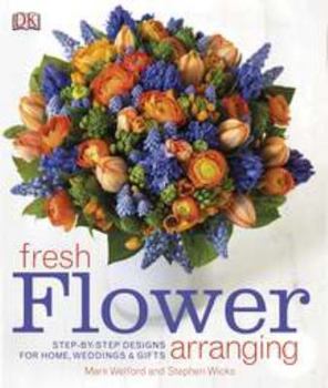 Hardcover Fresh Flower Arranging: Step-By-Step Designs for Home, Weddings, and Gifts Book