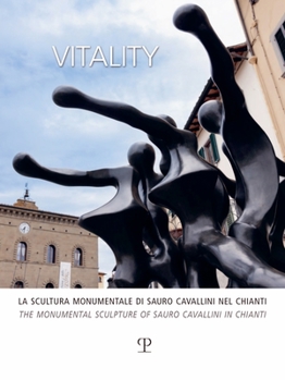 Vitality: La scultura monumentale di Sauro Cavallini nel Chianti / The Monumental Sculpture of Sauro Cavallini in Chianti (Italian and English Edition)
