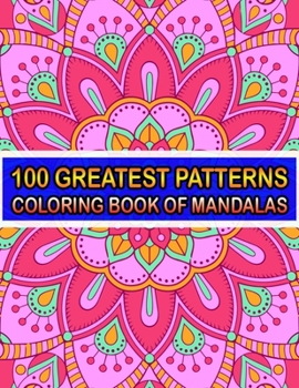 100 Greatest Patterns Coloring Book Of Mandalas: 100 Magical Patterns An Adult Coloring Pages ... Adult Coloring Book 100 Mandala Images Stress Management for Happiness and Relief & Art Color Therapy