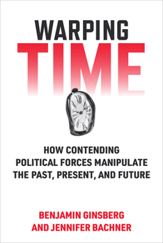 Paperback Warping Time: How Contending Political Forces Manipulate the Past, Present, and Future Book