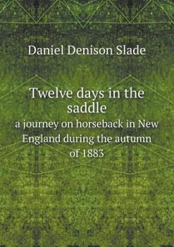 Twelve Days in the Saddle a Journey on Horseback in New England During the Autumn of 1883