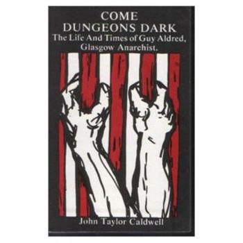 Paperback Come Dungeons Dark: The Life and Times of Guy Aldred, Glasgow Anarchist Book