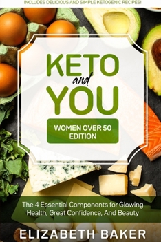 Paperback Keto and You (Women Over 50 Edition): The 4 Essential Components for Glowing Health, Great Confidence, And Beauty (Includes Delicious and Simple Ketog Book
