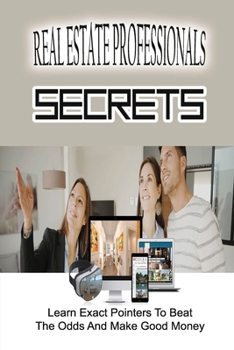 Paperback Real Estate Professionals Secrets: Learn Exact Pointers To Beat The Odds And Make Good Money: How To Make $100 Book