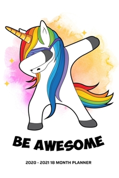 Be Awesome 2020 - 2021 18 Month Planner: Dabbing Rainbow Unicorn Love | Pretty Watercolor Inspirational Quotes Pride | Daily Organizer Calendar Agenda ... January to June Personal Calendar)