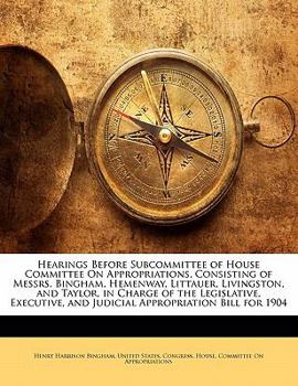 Paperback Hearings Before Subcommittee of House Committee on Appropriations, Consisting of Messrs. Bingham, Hemenway, Littauer, Livingston, and Taylor, in Charg Book