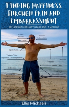 Finding Happiness Through Pain And Embarrassment: My Life With Behcet's Disease - A Memoir