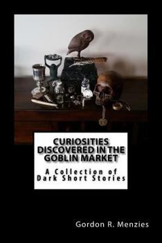 Paperback Curiosities Discovered in the Goblin Market: A Collection of Dark Short Stories Book