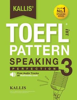 Paperback Kallis' TOEFL IBT Pattern Speaking 3: Perfection (College Test Prep 2016 + Study Guide Book + Practice Test + Skill Building - TOEFL IBT 2016): TOEFL Book