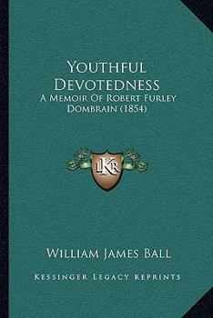 Paperback Youthful Devotedness: A Memoir Of Robert Furley Dombrain (1854) Book