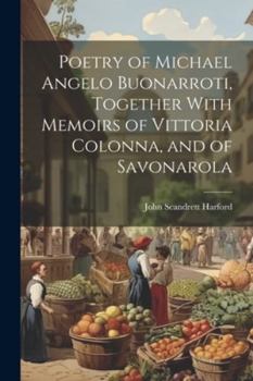Paperback Poetry of Michael Angelo Buonarroti, Together With Memoirs of Vittoria Colonna, and of Savonarola Book