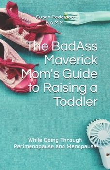 Paperback The BadAss Maverick Mom's Guide to Raising a Toddler: (While Going Through Perimenopause and Menopause) Book
