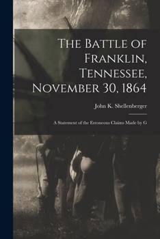 Paperback The Battle of Franklin, Tennessee, November 30, 1864: A Statement of the Erroneous Claims Made by G Book