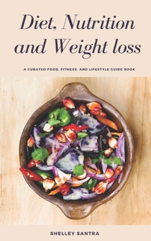 Paperback Diet, Nutrition and Weightloss: Healthy way to cleanse your body, lose those extra fats and maintain healthy weight. Book