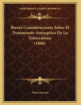 Paperback Breves Consideraciones Sobre El Tratamiento Antiseptico De La Tuberculosis (1888) [Spanish] Book