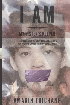 I Am My Sister's Keeper: Confessions of an Army Combat Soldier & Her Quest to Expose Military Sexual Abuse