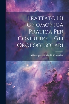 Paperback Trattato Di Gnomonica Pratica Per Costruire ... Gli Orologj Solari [Italian] Book