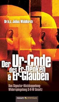 Hardcover Der Ur-Code des Er-Denken & Er-Glauben: Das Signatur-Rückkoppelung-Widerspiegelung S-R-W Gesetz [German] Book