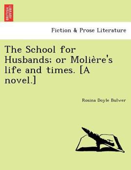 The School for Husbands; or Molière's life and times. [A novel.]