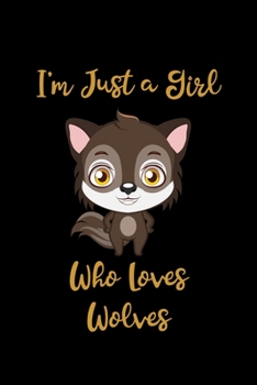 I'm Just a Girl Who Loves Wolves: Wolves Notebook | Journal or Notepad for Girls | Cute Wolves Lovers Gift for Girls (Lined, 6" x 9”)