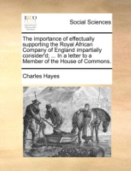 Paperback The Importance of Effectually Supporting the Royal African Company of England Impartially Consider'd; ... in a Letter to a Member of the House of Comm Book