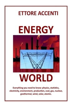 Paperback Energy World: Everything you need to know: Physics, statistics, electricity, environment, production, coal, gas, nuclear, geothermal, wind, solar, ato Book