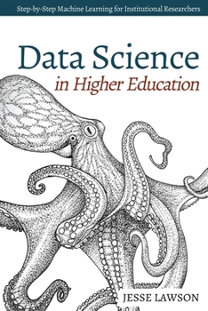 Paperback Data Science in Higher Education: A Step-by-Step Introduction to Machine Learning for Institutional Researchers Book