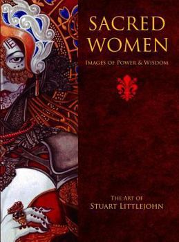 Hardcover Sacred Women: Images of Power and Wisdom - The Art of Stuart Littlejohn Book