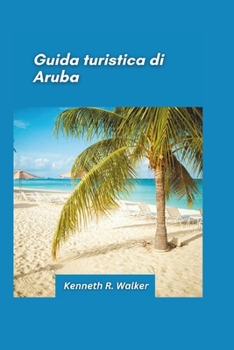 Paperback Guida turistica di Aruba 2025: Golden Sands, acque turchesi e la perfetta fuga caraibica [Italian] Book