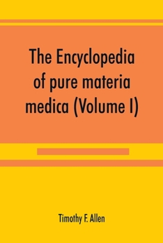 Paperback The encyclopedia of pure materia medica; a record of the positive effects of drugs upon the healthy human organism (Volume I) Book