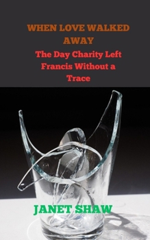 Paperback When Love Walked Away: The Day Charity Left Francis Without a Trace Book