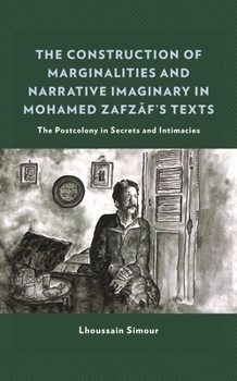 Hardcover The Construction of Marginalities and Narrative Imaginary in Mohamed Zafzaf's Texts: The Postcolony in Secrets and Intimacies Book