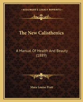 The New Calisthenics: A Manual Of Health And Beauty
