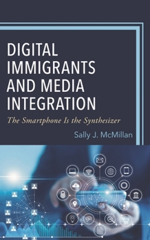 Hardcover Digital Immigrants and Media Integration: The Smartphone Is the Synthesizer Book