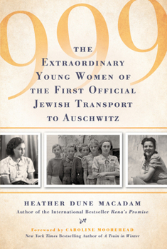 Hardcover 999: The Extraordinary Young Women of the First Official Jewish Transport to Auschwitz Book