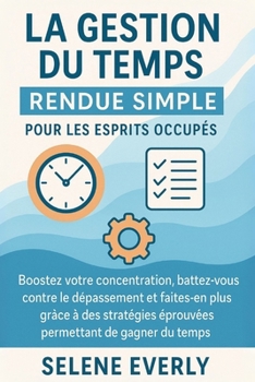 Paperback La Gestion Du Temps Rendue Simple Pour Les Esprits Occupés: Boostez votre concentration, battez-vous contre le dépassement et faites-en plus grâce à d [French] Book