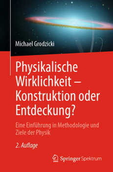 Paperback Physikalische Wirklichkeit - Konstruktion Oder Entdeckung?: Eine Einführung in Methodologie Und Ziele Der Physik [German] Book