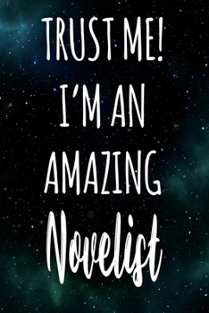 Trust Me! I'm An Amazing Novelist: The perfect gift for the professional in your life - Funny 119 page lined journal!