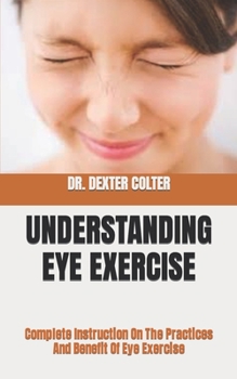 Paperback Understanding Eye Exercise: Complete Instruction On The Practices And Benefit Of Eye Exercise [Large Print] Book