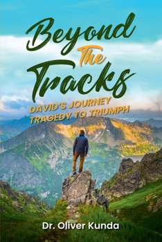 Paperback Beyond The Tracks: David’s Journey Tragedy to Triumph Book