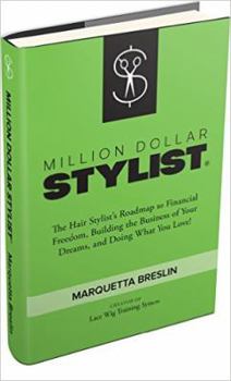 Million Dollar Stylist: The Hair Stylist's Roadmap to Financial Freedom, Building the Business of Your Dreams, and Doing What You Love!