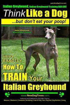 Italian Greyhound, Italian Greyhound Training AAA Akc: Think Like a Dog But Don't Eat Your Poop! Italian Greyhound Breed Expert Training: Here's Exactly How to Train Your Italian Greyhound