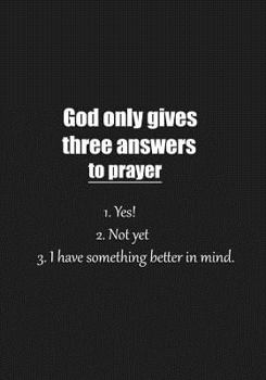 Paperback God only gives three answers to prayer 1. Yes! 2. Not yet 3. I have something better in mind: Christian Ruled Lined Notebook Journal- Composition Book