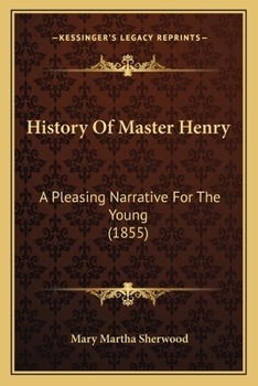 History Of Master Henry: A Pleasing Narrative For The Young