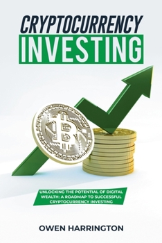 Paperback Cryptocurrency Investing: Unlocking the Potential of Digital Wealth: a Roadmap to Successful Cryptocurrency Investing Book
