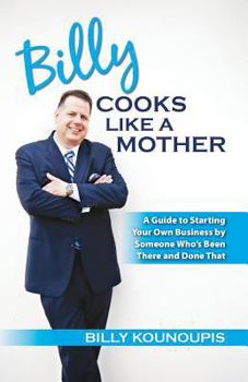 Paperback Billy Cooks Like A Mother: A Guide to Starting Your Own Business by Someone Who's Been There and Done That Book